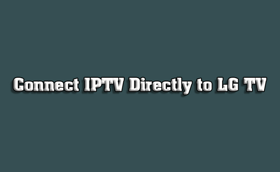 How to Connect IPTV to LG TV Without an External Box