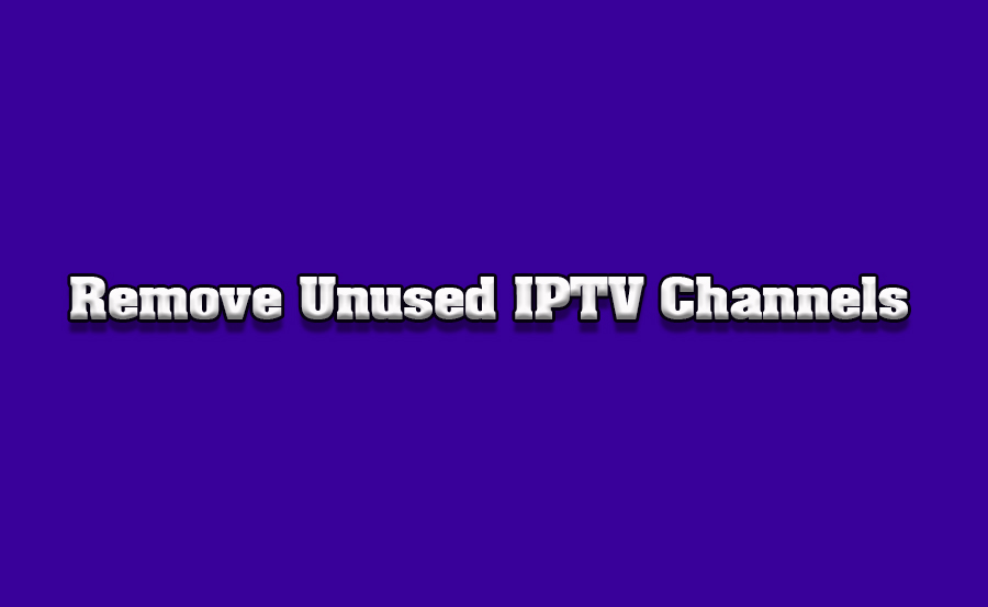 How to Remove Unused IPTV Channels from Your TV List